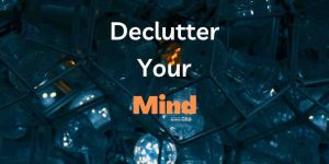 Declutter Your Mind and Achieve Clarity
