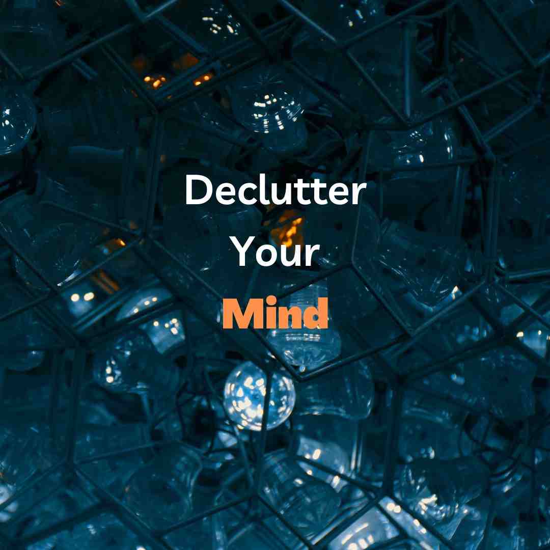 Declutter Your Mind And Achieve Clarity