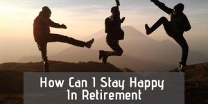 Do These 5 Things First For Happy Retirement?